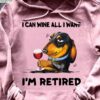 I can win all I want I'm retired - Dachshund drinking wine, dog and wine lover