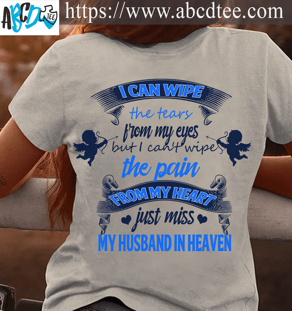 I can wipe the tears from my eyes - My husband in heaven, married couple T-shirt, the pain in heart