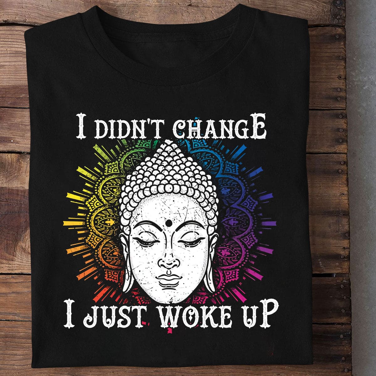 I didn't change I just woke up - Budhism follower T-shirt