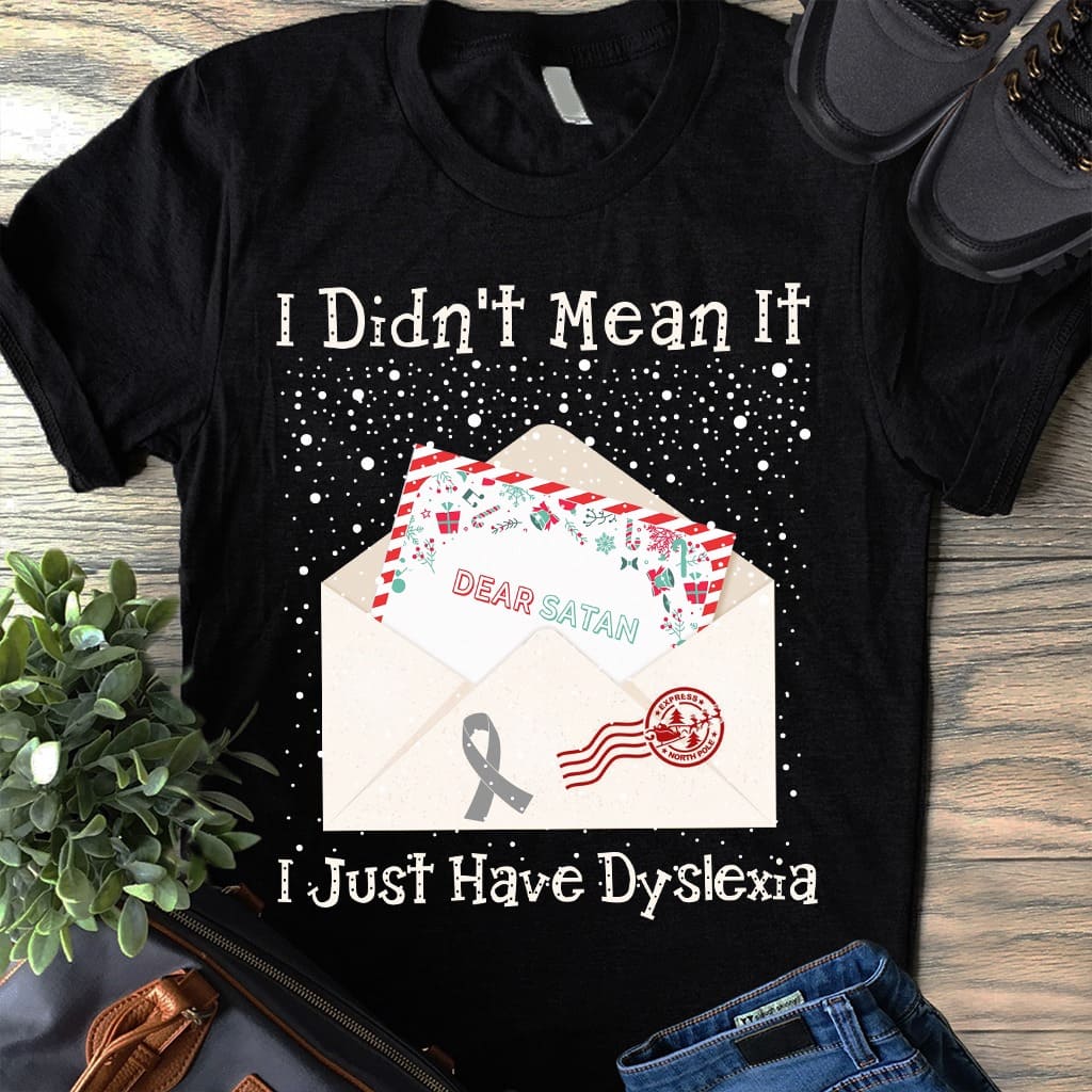 I didn't mean it I just have dyslexia - Dyslexia awareness T-shirt, Christmas Santa letter