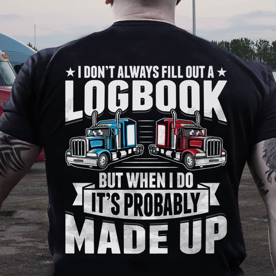 I don't always fill out a logbook but when I do it's probably made up - Red blue truck, trucker T-shirt