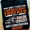 I don't curse I speak fluent trucker with a sailor dialect and a construction accent - T-shirt for trucker