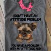 I don't have an attitude problem - Yorkshire terrier dog, gift for dog lover
