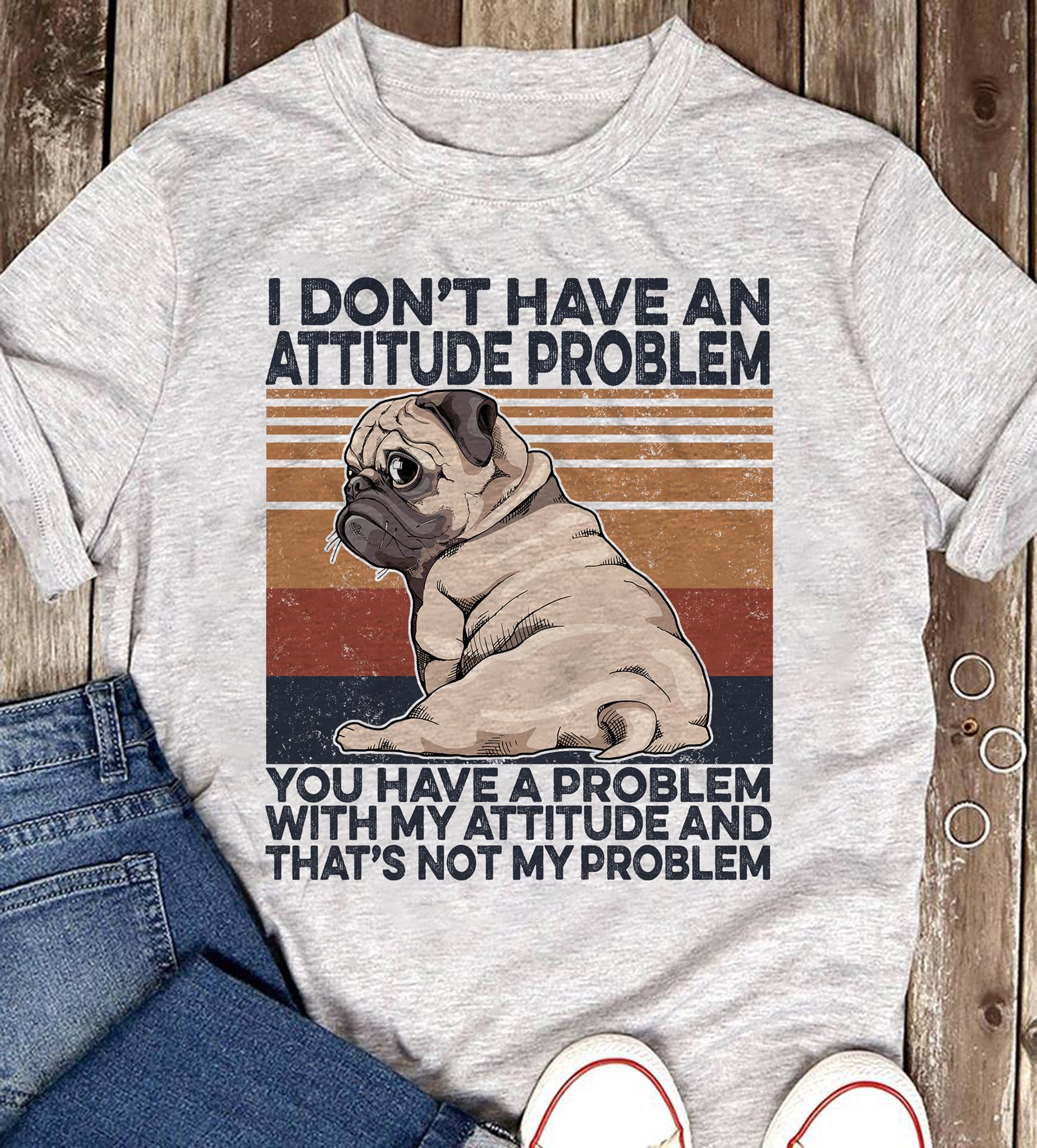 I don't have an attitude problem you have a problem with my attitude - Cute pug dog