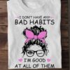 I don't have any bad habits I'm good at all of them - Gift for girls, beautiful girl graphic T-shirt