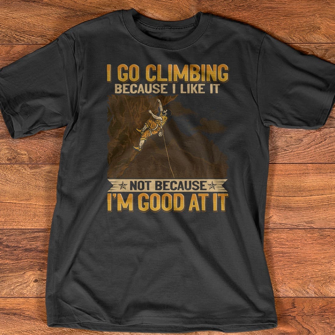 I go climbing because I like it not because I'm good at it - Gift for mountain climber, risky sport lover