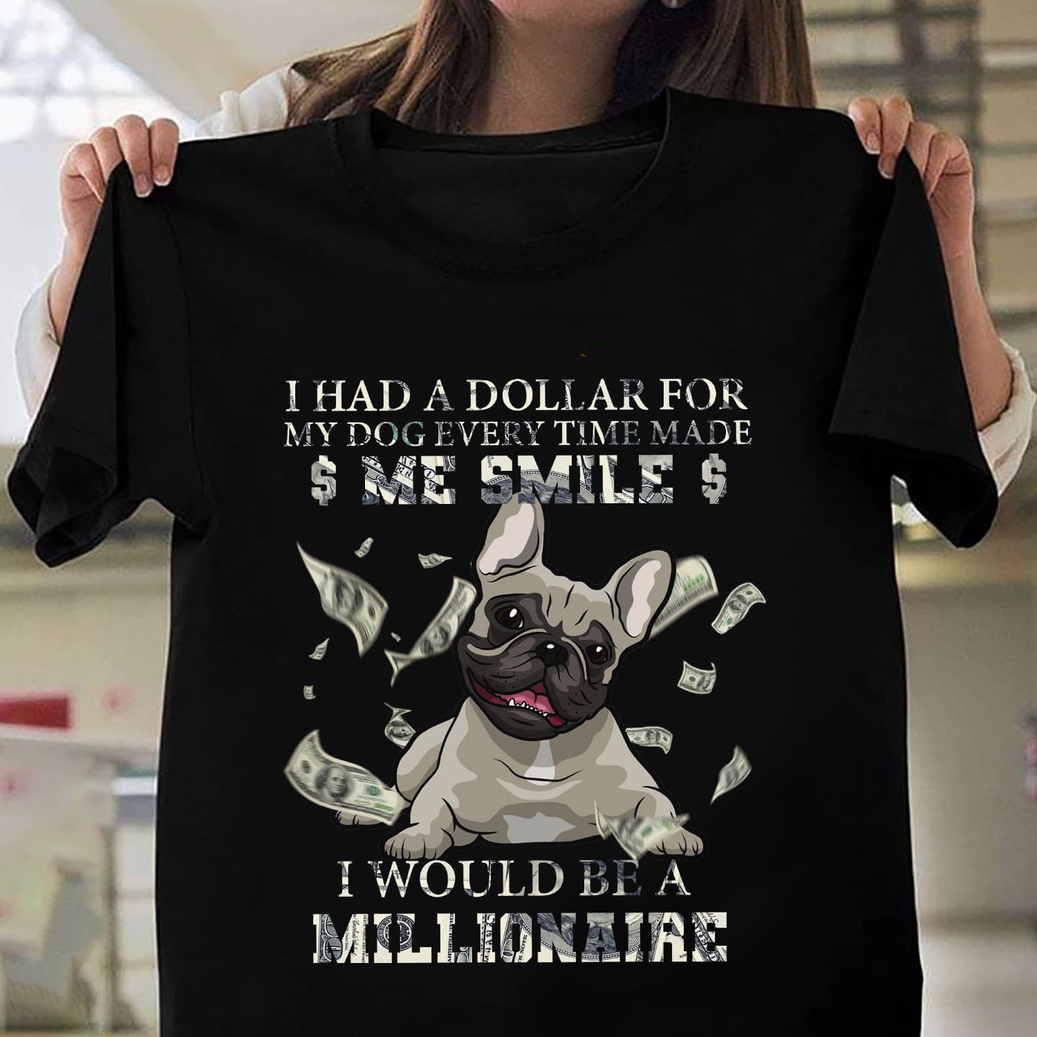 I had a dollar for my dog every time made me smile I would be a millionare - Frenchie dog lover
