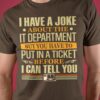 I have a joke about the IT department but you have to put in the ticket before I can tell you - T-shirt for programmer