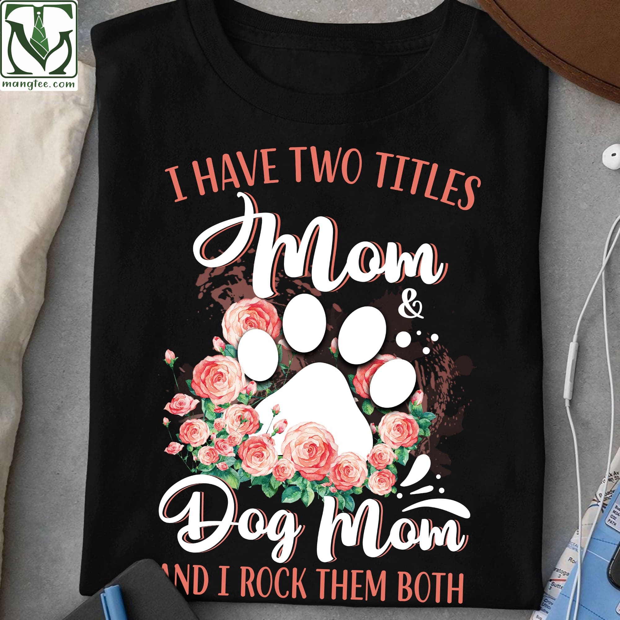 I have two titles Mom and dog mom and I rock them both - Dog paw graphic T-shirt, gift for dog person