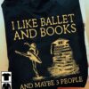 I like ballet and books and maybe 3 people - Gift for bookaholic, ballet dancer T-shirt