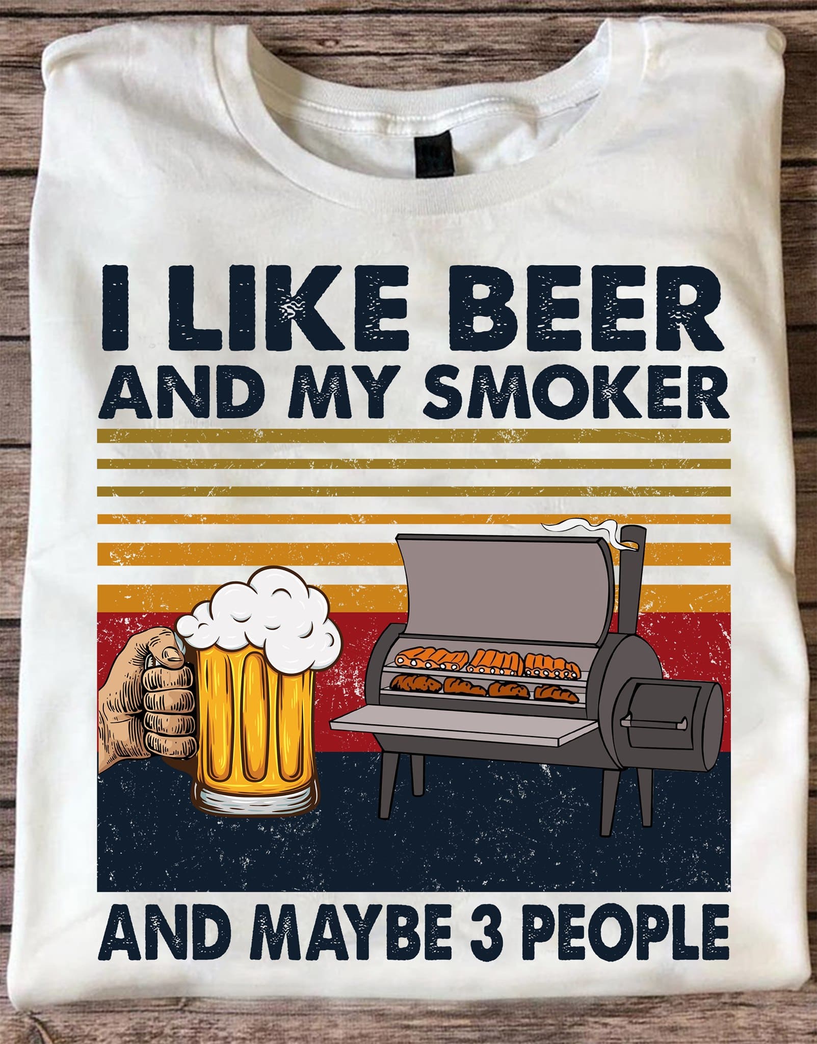 I like beer and my smoker and maybe 3 people - Smoker grill machine, beer drinker T-shirt