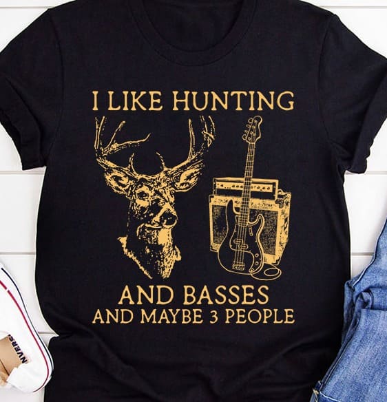 I like hunting and basses and maybe 3 people - Gift for deer hunter