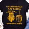 I like motorcycles and basses and maybe 3 people - Guitarist and biker, love playing bass guitar