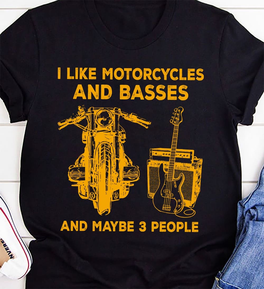 I like motorcycles and basses and maybe 3 people - Guitarist and biker, love playing bass guitar