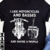 I like motorcycles and basses and maybe 3 people - T-shirt for biker, love playing guitar
