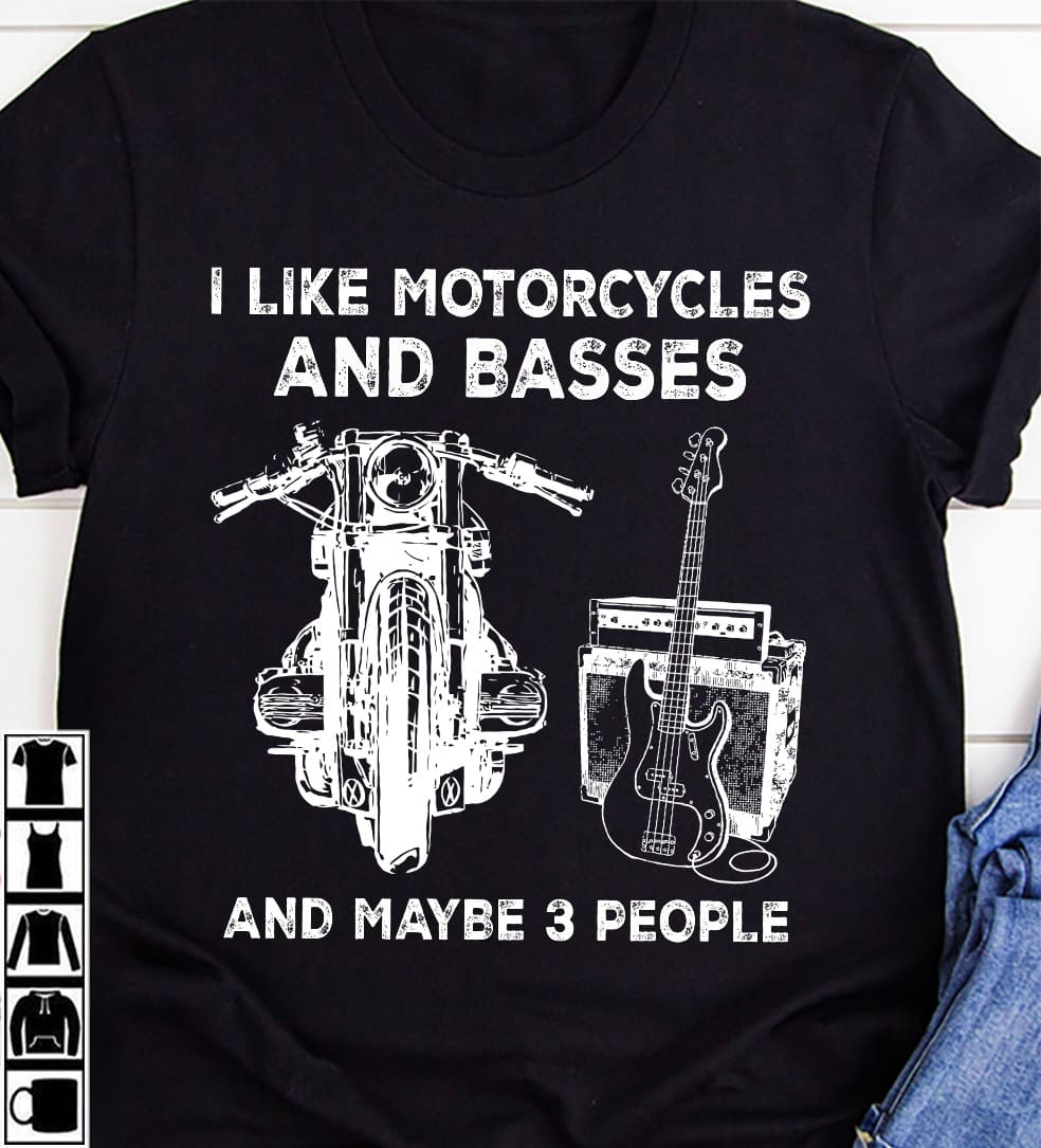 I like motorcycles and basses and maybe 3 people - T-shirt for biker, love playing guitar