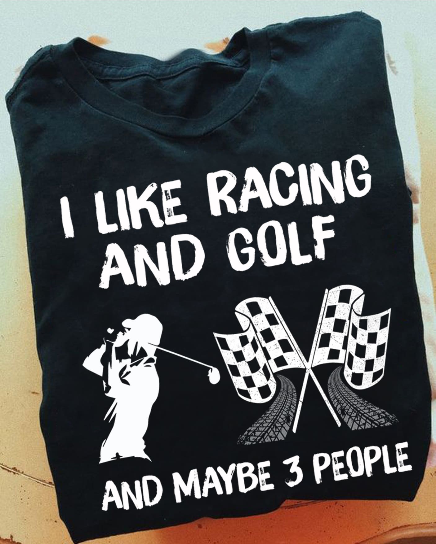 I like racing and golf and maybe 3 people - Racing flag graphic T-shirt, gift for golfers