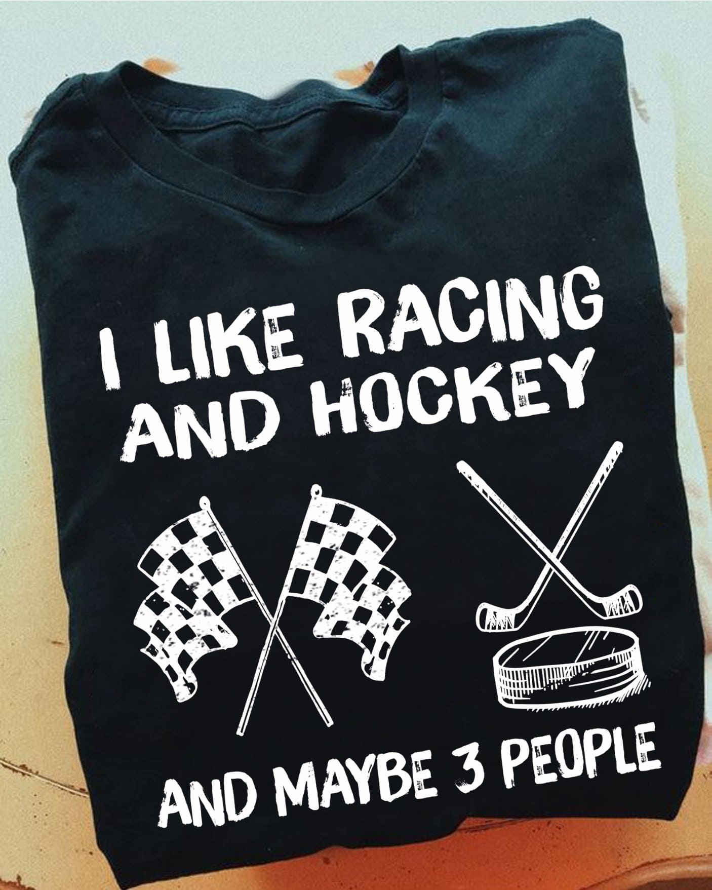 I like racing and hockey and maybe 3 people - Hockey player T-shirt