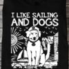 I like sailing and dogs and maybe 3 people - Dog the sailor, dog graphic T-shirt