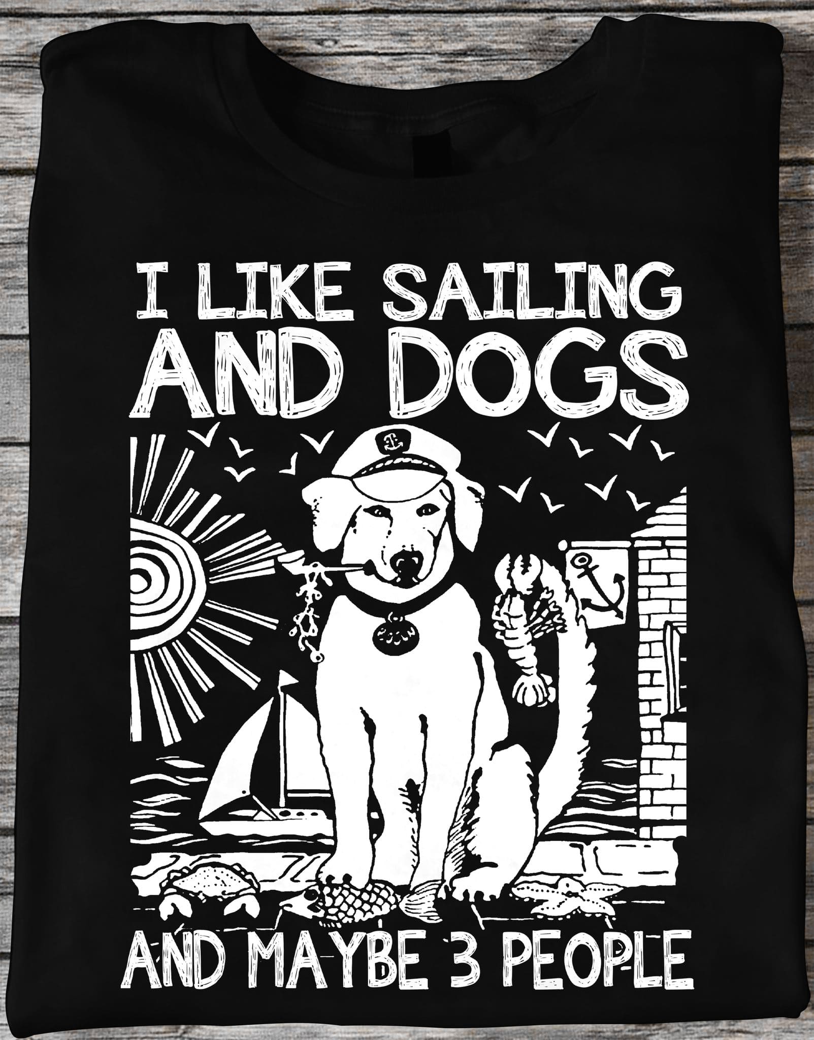I like sailing and dogs and maybe 3 people - Dog the sailor, dog graphic T-shirt