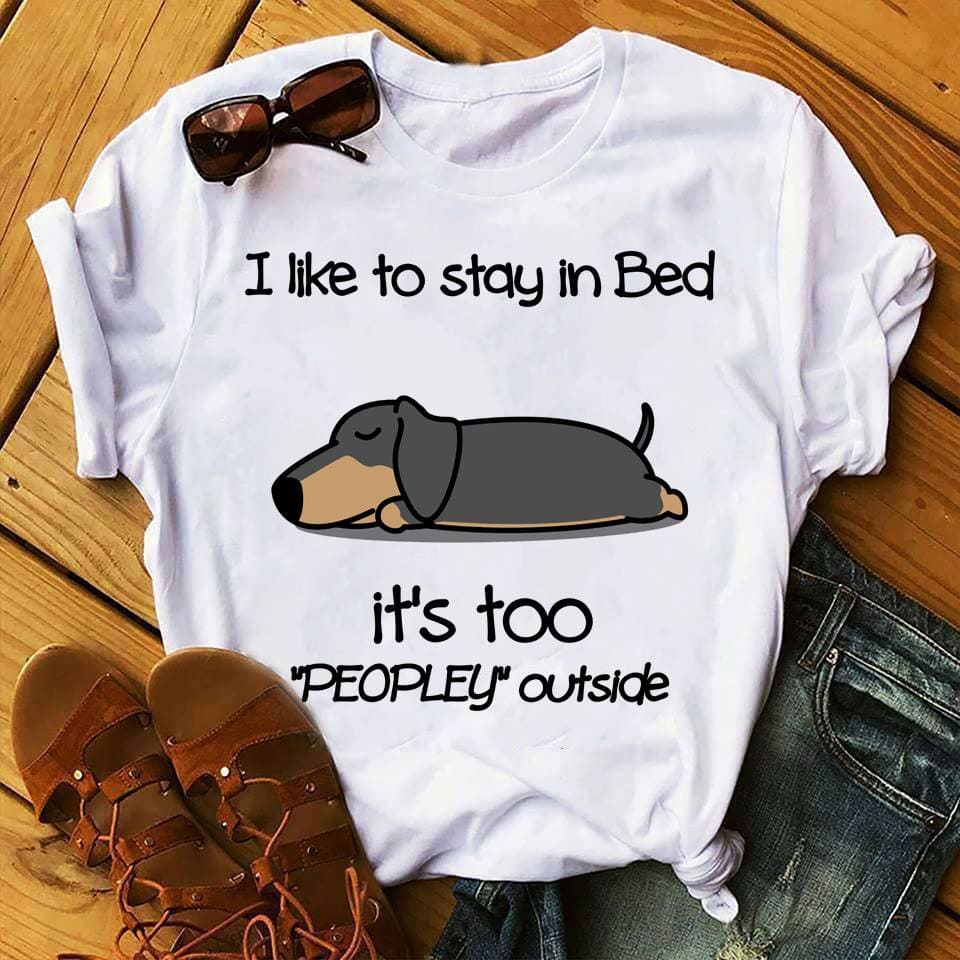I like to stay in bed it's too peopley outside - Sleeping Dachshund, gift for lazy people