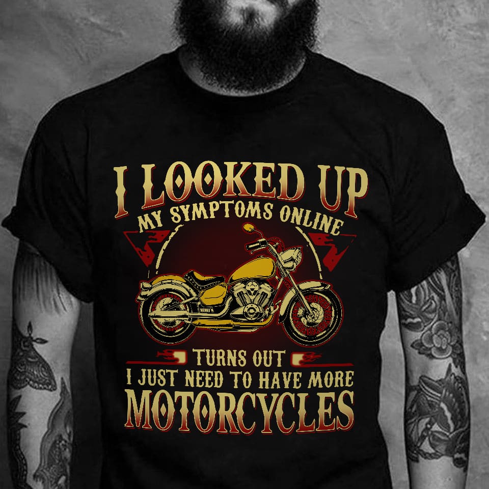 I looked up my symptoms online turns out I just need to have more motorcycles - Motorcycle collector T-shirt
