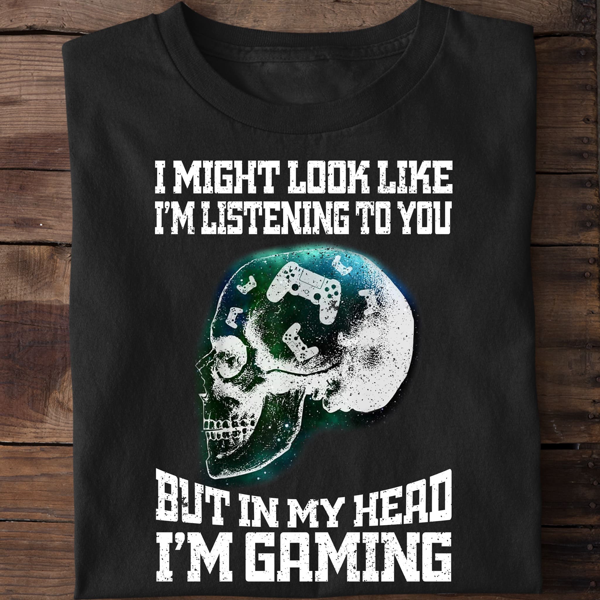 I might look like I'm listening to you but in my head I'm gaming - Skull gaming mind, T-shirt for gamers