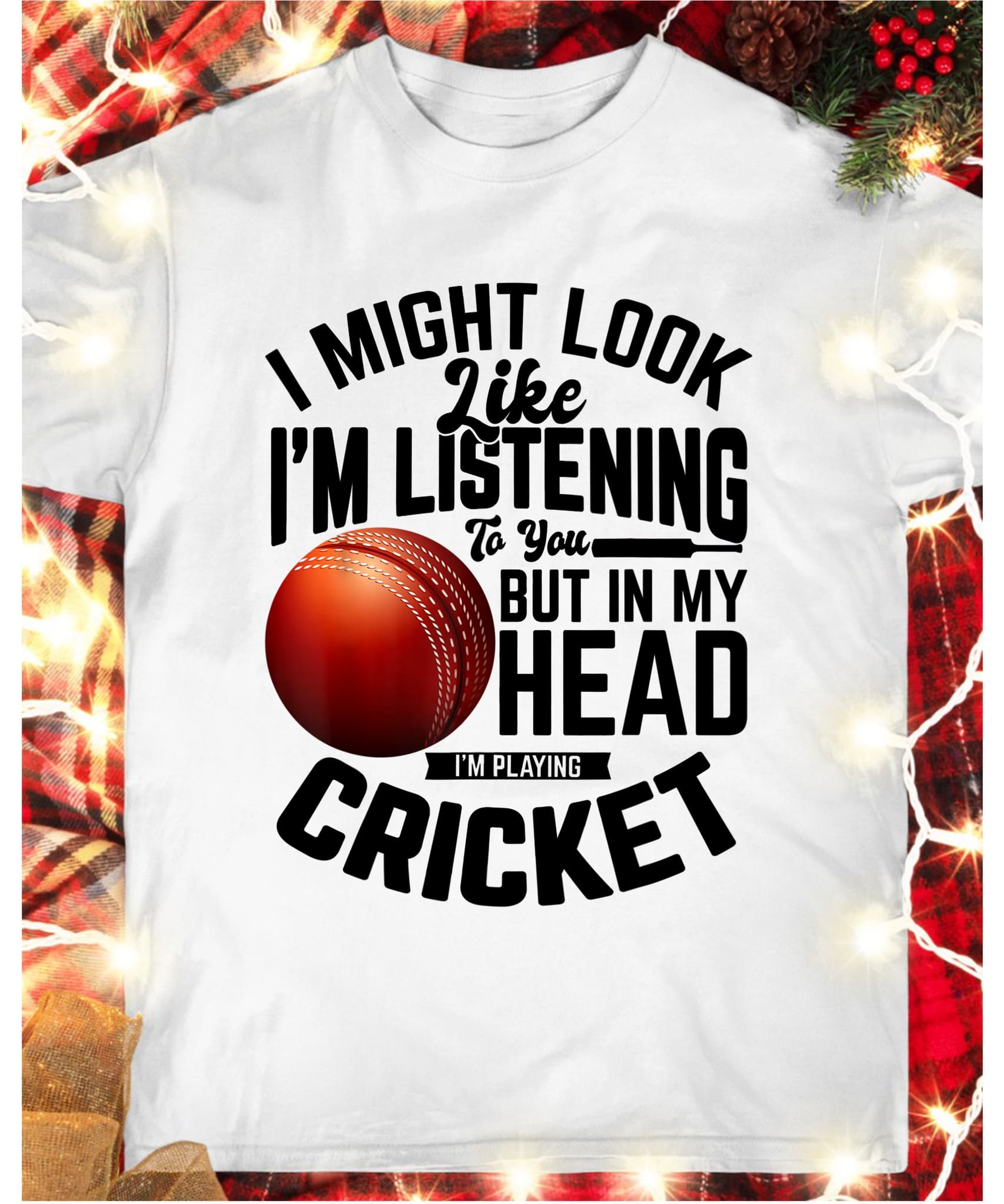 I might look like I'm listening to you but in my head I'm play cricket - Cricket player T-shirt