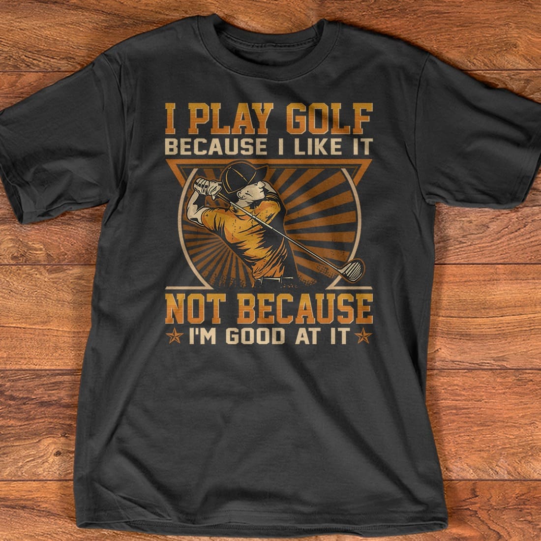 I play golf because I like it not because I'm good at it - Gift for golfers, man playing golf