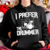 I prefer the drummer - Gift for drummer, playing drum the hobby