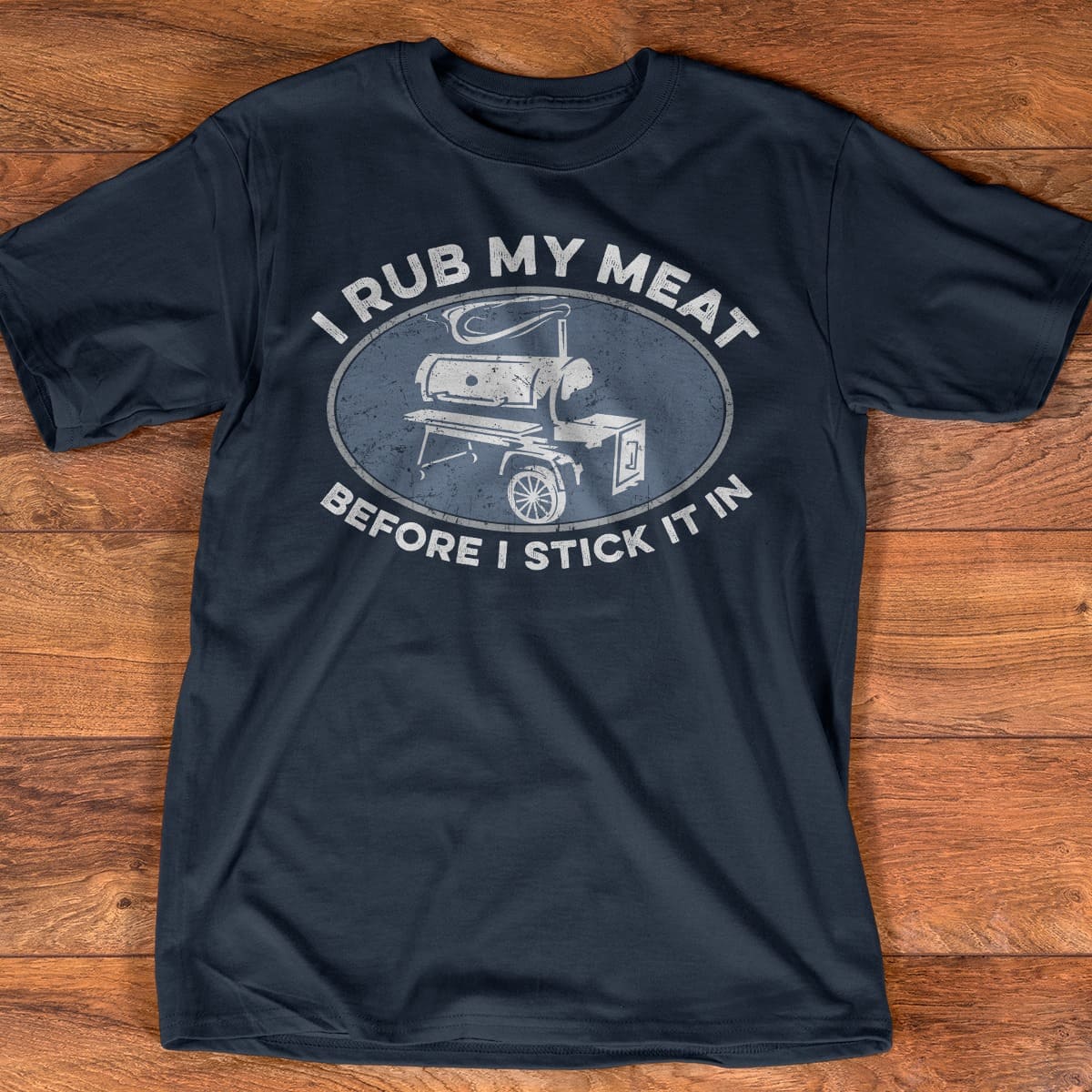 I rub my meat before I stick it in - Smoker graphic T-shirt, love grilling meat