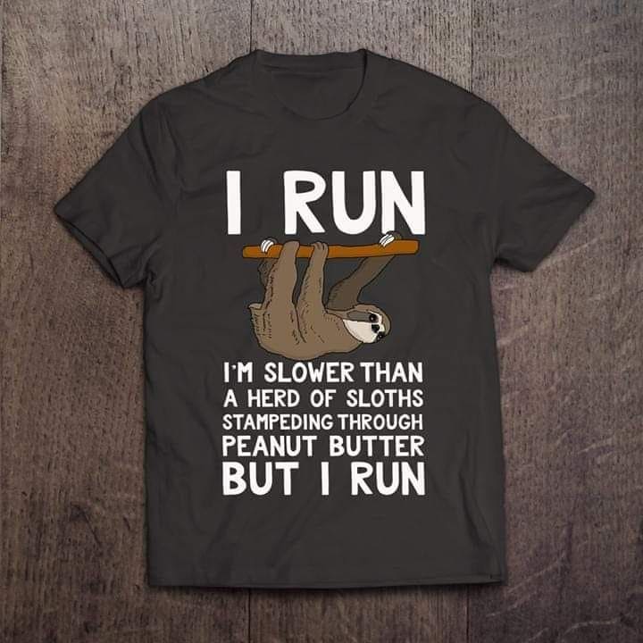 I run I'm slower than a herd of sloths stampeding through peanut butter - Sloth animal lover