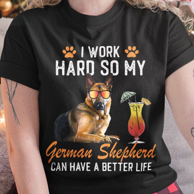 I work hard so my German shepherd can have a better life - Gift for dog person