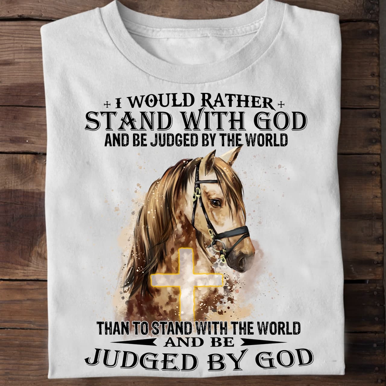 I would rather stand with god and be judged by the world - Believe in Jesus, horse and God cross