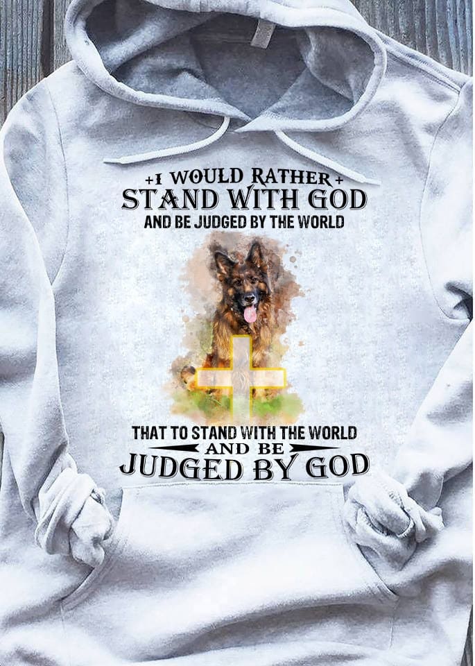 I would rather stand with god and be judged by the world - Dog and god, German shepherd dog