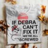If Debra can't fix it, we're all screwed - Strong woman graphic T-shirt