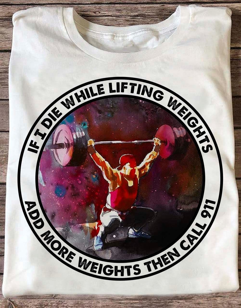 If I die while I lifting weights add more weights then call 911 - Man lifting weights