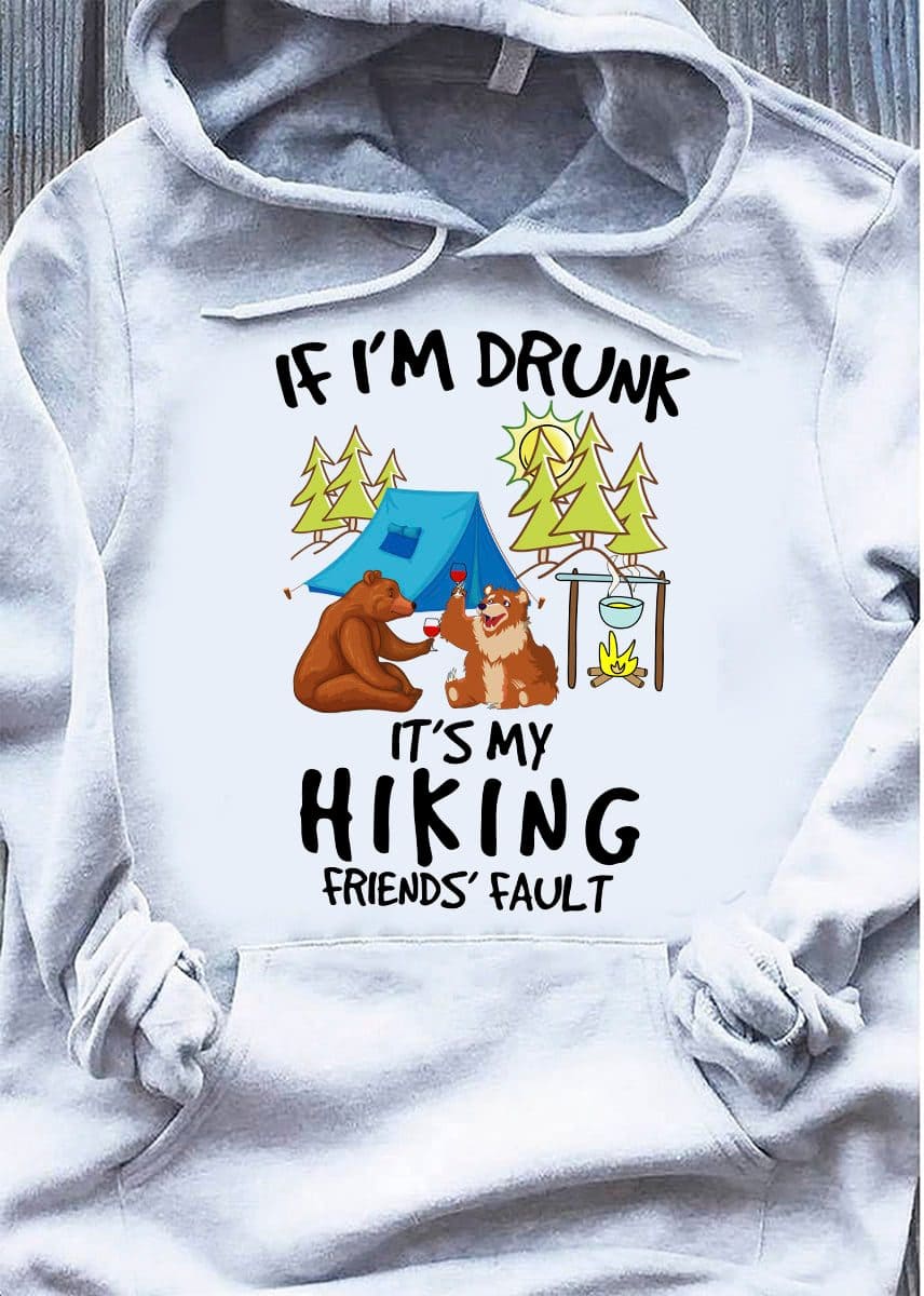 If I'm drunk it's my hiking friends' fault - Bear go camping, camping partner T-shirt