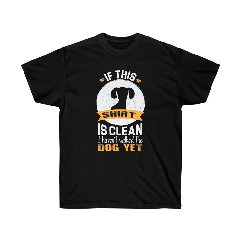 If this shirt is clean I haven't walked the dog yet - Hang out with dog, dog lover T-shirt