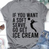 If you want a soft serve, go get ice cream - Volleyball player T-shirt