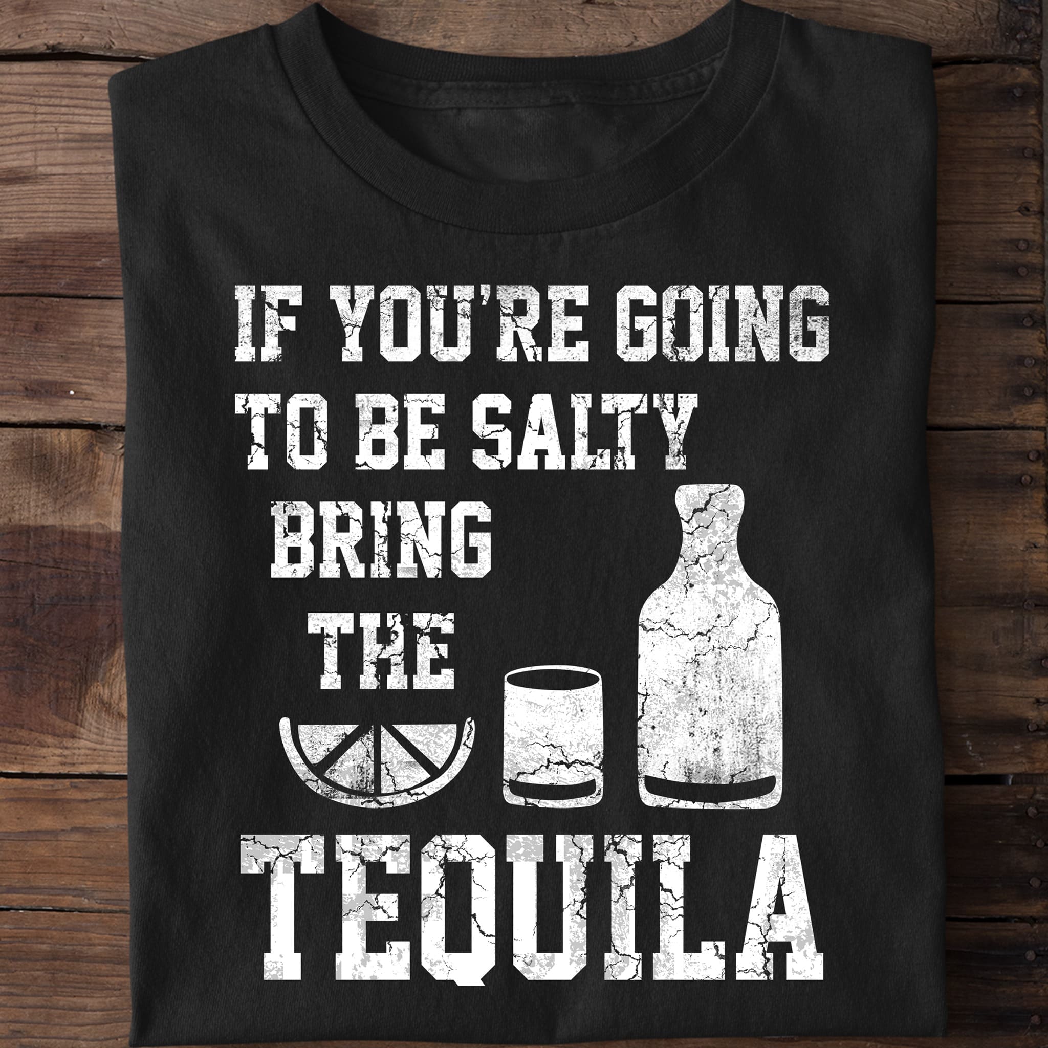 If you're going to be salty, bring the Tequila - Tequila wine drinker