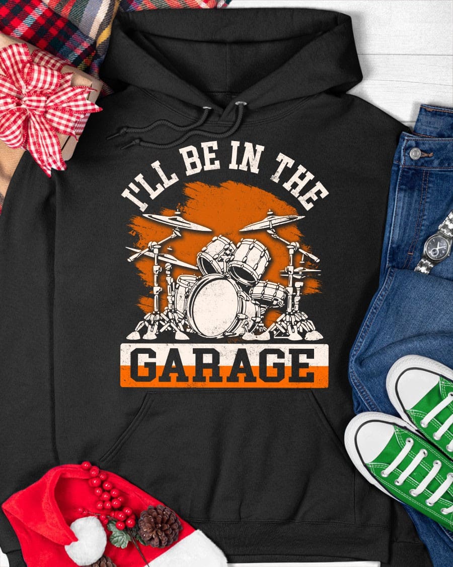 I'll be in the garage - Play drum in garage, gift for drummer