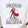I'm a danceaholic on the road to recovery just kidding I'm on the road to the ballroom - Linedancing couple