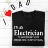 I'm an electrician to save time let's just assume that I'm never wrong - Gift for electrician, line man the job