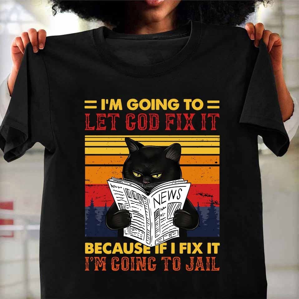 I'm going to let God fix it because if I fix it I'm going to jail - Black cat reading news, gift for cat person