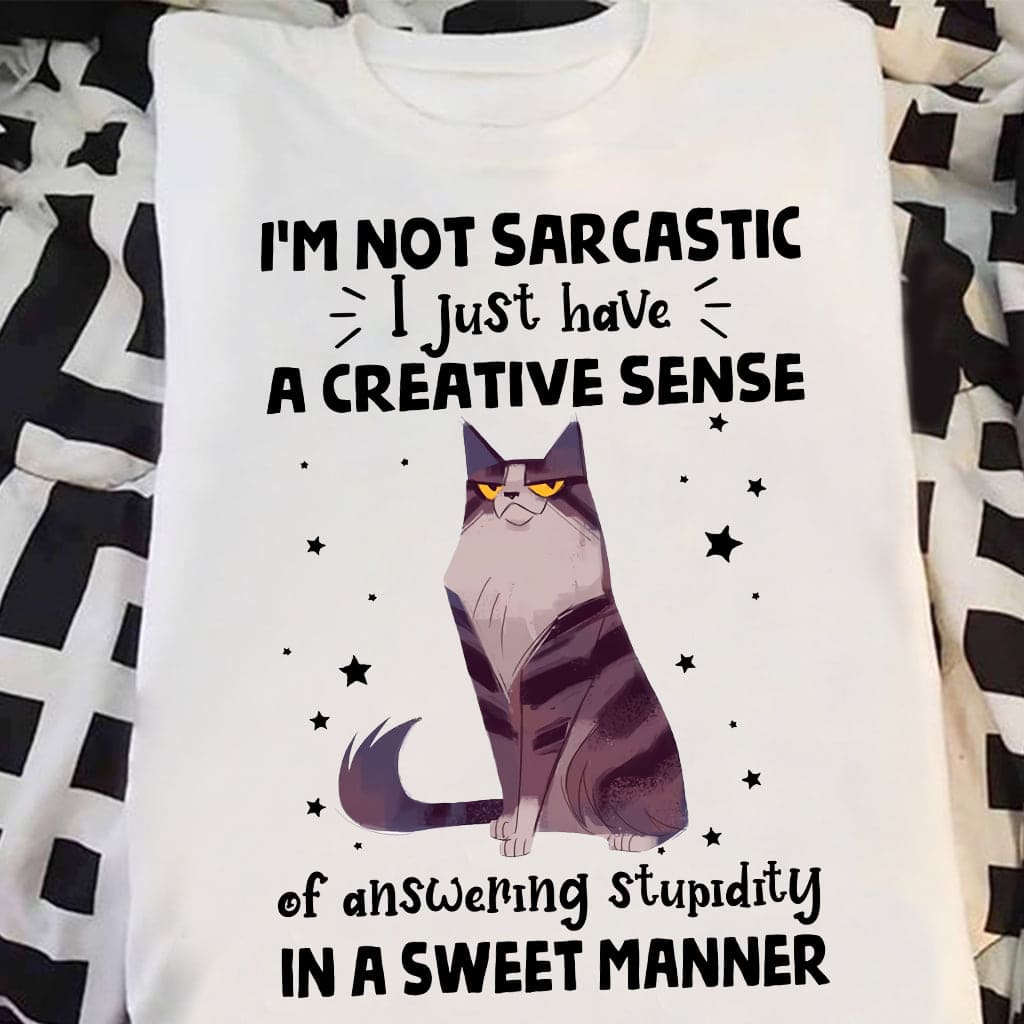 I'm not sarcastic I just have a creative sense of answering stupidity in a sweet manner - Cat graphic T-shirt