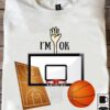 I'm ok - Basketball player T-shirt, love playing basketball