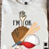 I'm ok - Gift for baseball player, baseball equipment graphic T-shirt