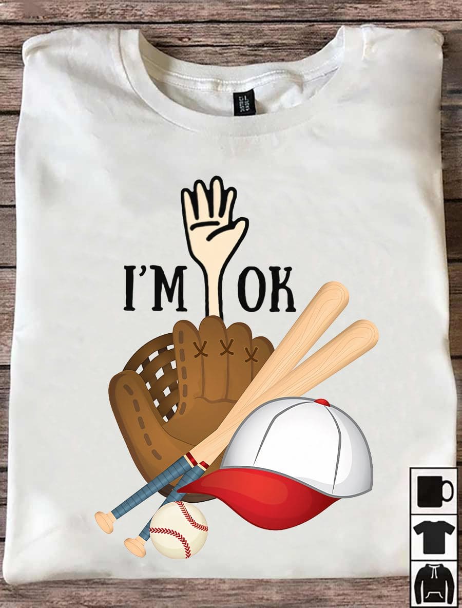 I'm ok - Gift for baseball player, baseball equipment graphic T-shirt