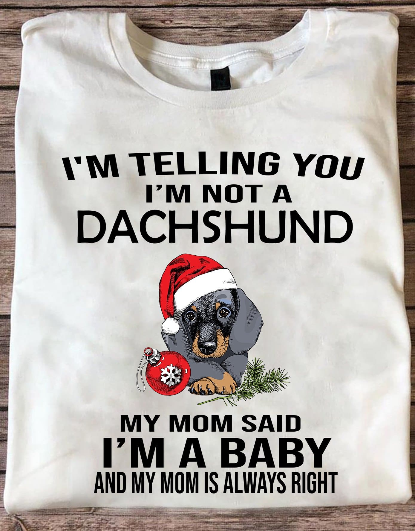 I'm telling you I'm a Dachshund my mom said I'm a baby - Baby Dachshund, Christmas ugly sweater